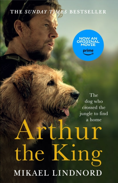 Arthur the King: The dog who crossed the jungle to find a home *NOW A MAJOR MOVIE STARRING MARK WAHLBERG AND SIMU LIU**