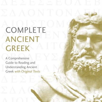 Complete Ancient Greek: A Comprehensive Guide to Reading and Understanding Ancient Greek, with Original Texts