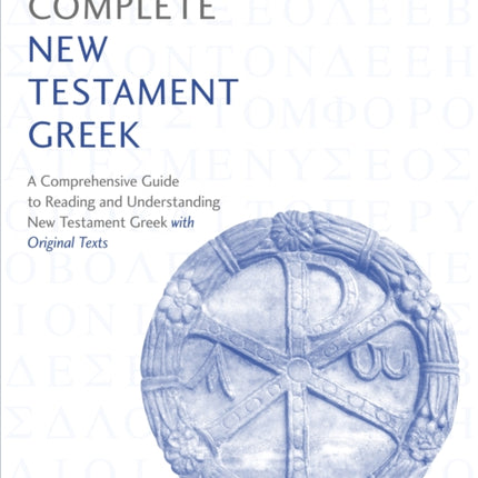 Complete New Testament Greek: A Comprehensive Guide to Reading and Understanding New Testament Greek with Original Texts