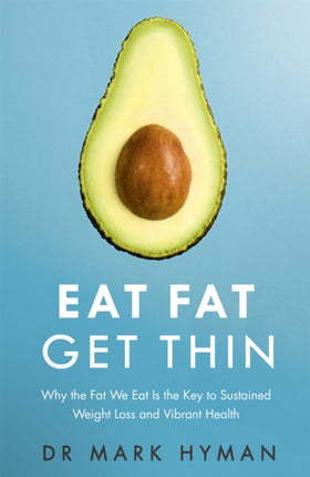 Eat Fat Get Thin: Why the Fat We Eat Is the Key to Sustained Weight Loss and Vibrant Health