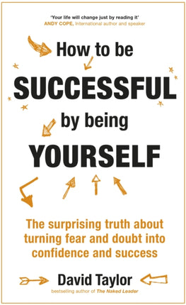 How To Be Successful By Being Yourself The Surprising Truth About Turning Fear and Doubt into Confidence and Success