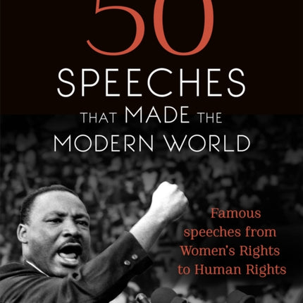 50 Speeches That Made the Modern World: Famous Speeches from Women's Rights to Human Rights