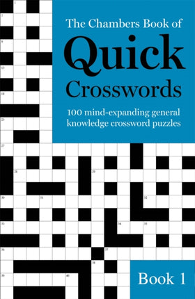 The Chambers Book of Quick Crosswords, Book 1: 100 mind-expanding general knowledge crossword puzzles