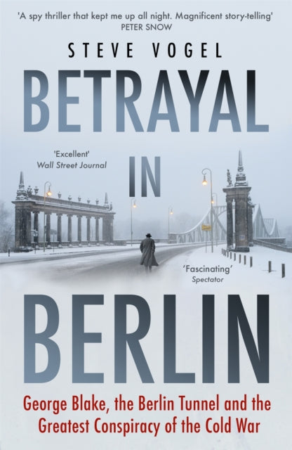 Betrayal in Berlin: George Blake, the Berlin Tunnel and the Greatest Conspiracy of the Cold War