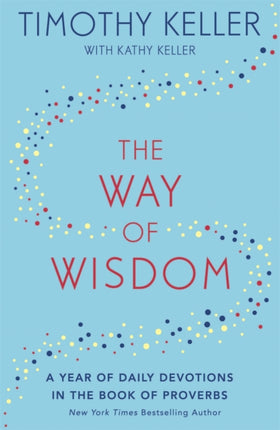 The Way of Wisdom: A Year of Daily Devotions in the Book of Proverbs (US title: God's Wisdom for Navigating Life)