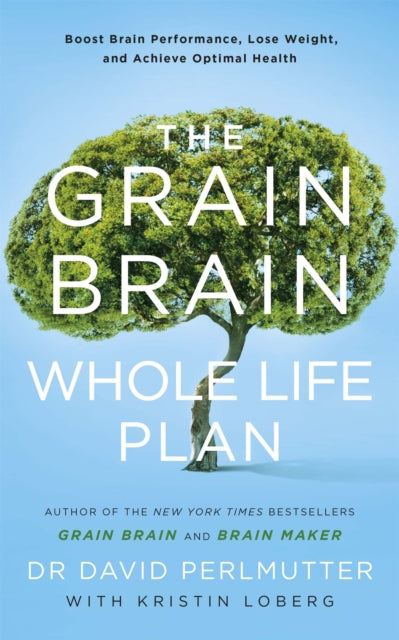 The Grain Brain Whole Life Plan: Boost Brain Performance, Lose Weight, and Achieve Optimal Health