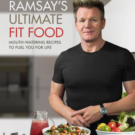 Gordon Ramsay Ultimate Fit Food: Mouth-watering recipes to fuel you for life