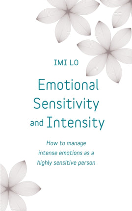 Emotional Sensitivity and Intensity: How to manage intense emotions as a highly sensitive person - learn more about yourself with this life-changing self help book