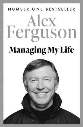 Managing My Life: My  Autobiography: The first book by the legendary Manchester United manager