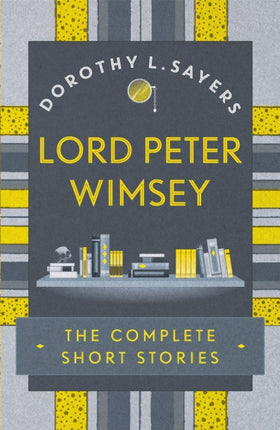 Lord Peter Wimsey: The Complete Short Stories