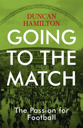 Going to the Match: The Passion for Football: The Perfect Gift for Football Fans