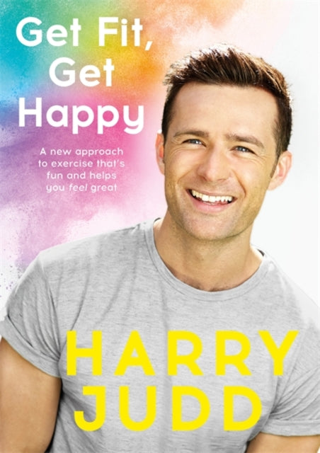 Get Fit, Get Happy: A new approach to exercise that's fun and helps you feel great