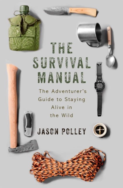 The Survival Manual: The adventurer's guide to staying alive in the wild