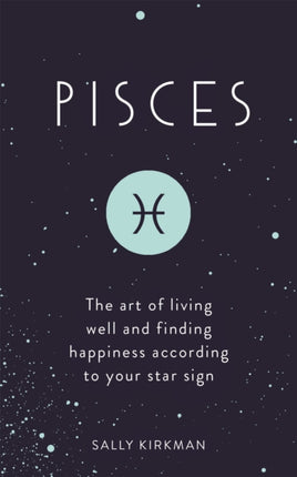 Pisces: The Art of Living Well and Finding Happiness According to Your Star Sign