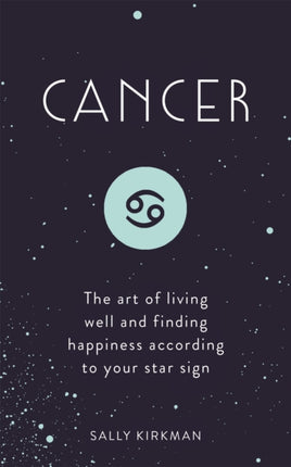 Cancer: The Art of Living Well and Finding Happiness According to Your Star Sign