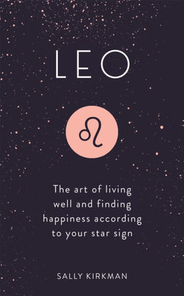 Leo: The Art of Living Well and Finding Happiness According to Your Star Sign