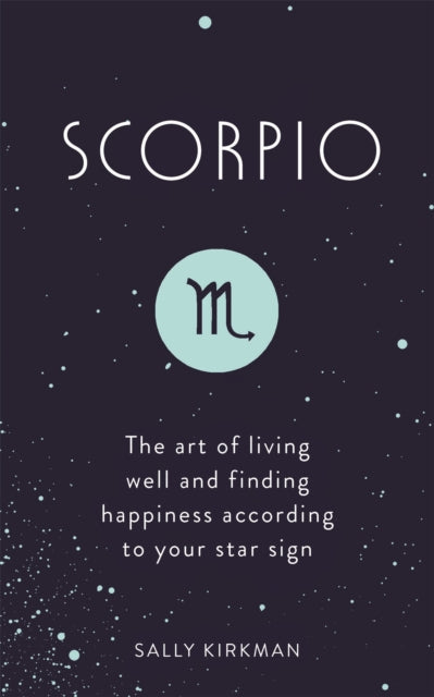 Scorpio: The Art of Living Well and Finding Happiness According to Your Star Sign