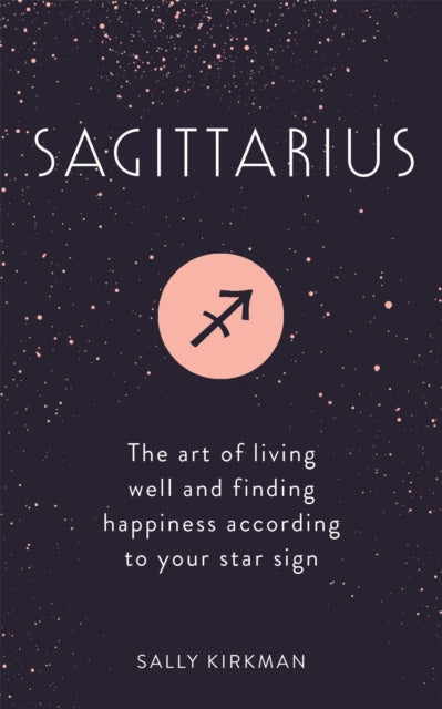 Sagittarius: The Art of Living Well and Finding Happiness According to Your Star Sign