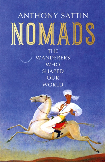 Nomads: The Wanderers Who Shaped Our World