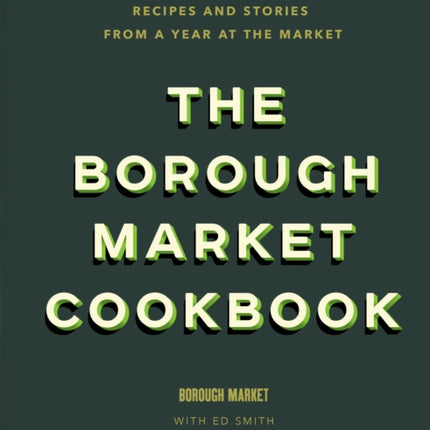 The Borough Market Cookbook: Recipes and stories from a year at the market