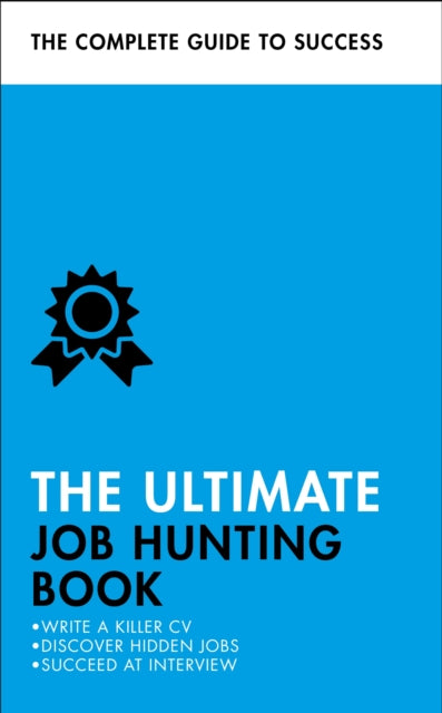 The Ultimate Job Hunting Book: Write a Killer CV, Discover Hidden Jobs, Succeed at Interview