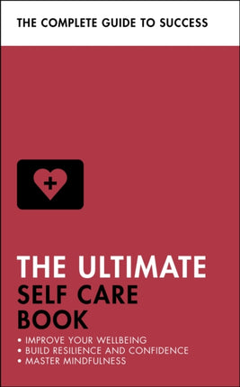 The Ultimate Self Care Book: Improve Your Wellbeing; Build Resilience and Confidence; Master Mindfulness