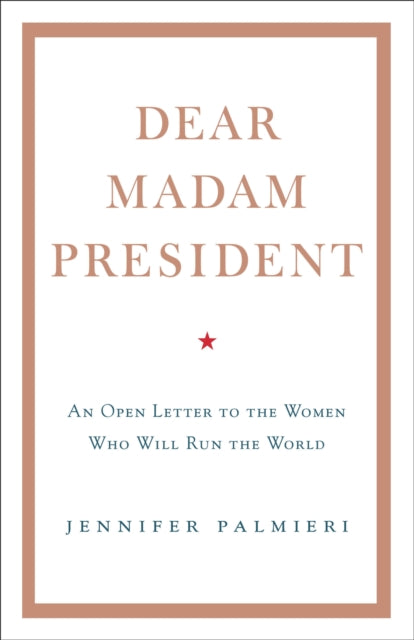 Dear Madam President: An Open Letter to the Women Who Will Run the World