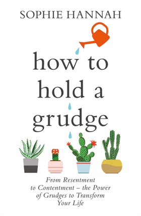 How to Hold a Grudge: From Resentment to Contentment - the Power of Grudges to Transform Your Life