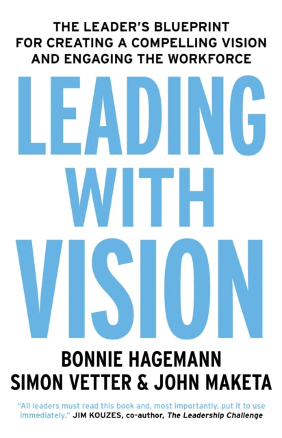 Leading with Vision: The Leader's Blueprint for Creating a Compelling Vision and Engaging the Workforce