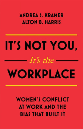 It's Not You, It's the Workplace: Women's Conflict at Work and the Bias that Built it