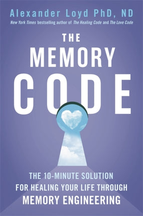 The Memory Code: The 10-minute solution for healing your life through memory engineering