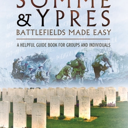 Visiting the Somme and Ypres Battlefields Made Easy: A Helpful Guide Book for Groups and Individuals