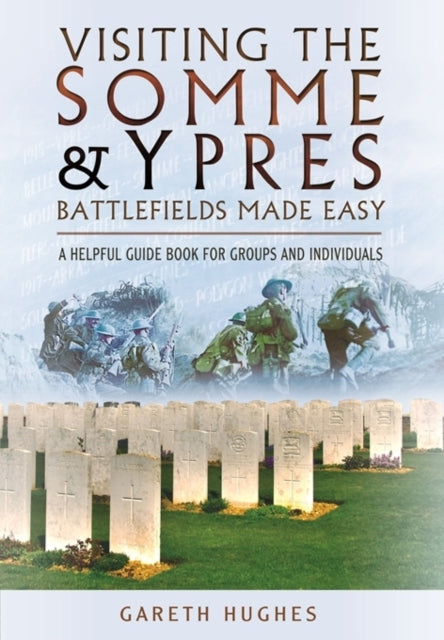 Visiting the Somme and Ypres Battlefields Made Easy: A Helpful Guide Book for Groups and Individuals