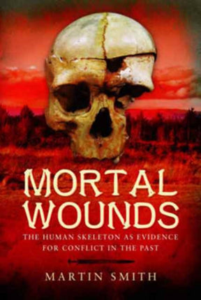 Mortal Wounds: The Human Skeleton as Evidence for Conflict in the Past