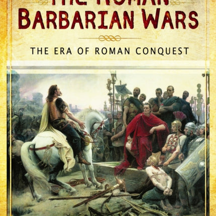 Roman Barbarian Wars The Era of Roman Conquest