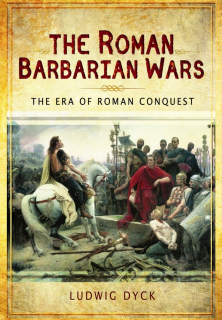 Roman Barbarian Wars The Era of Roman Conquest