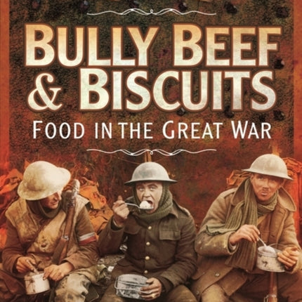 Bully Beef and Biscuits: Food in the Great War