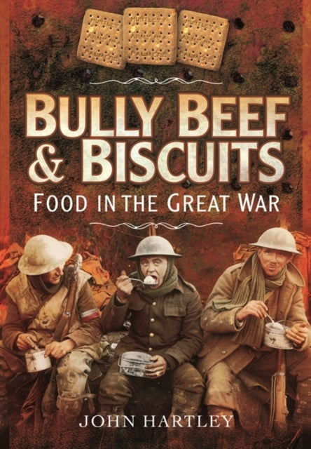 Bully Beef and Biscuits: Food in the Great War