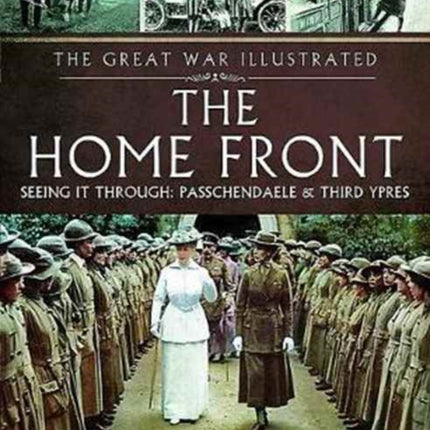 The Great War Illustrated - The Home Front: Seeing It Through - Arras and Passchendaele