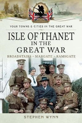 Isle of Thanet in the Great War: Margate Broadstairs Ramsgate