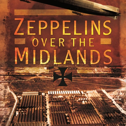 Zeppelins Over the Midlands: The Air Raids of 31st January 1916