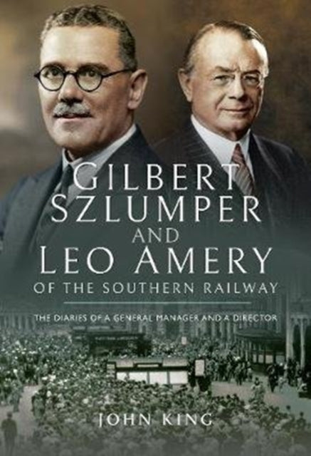 Gilbert Szlumper and Leo Amery of the Southern Railway: The Diaries of a General Manager and a Director