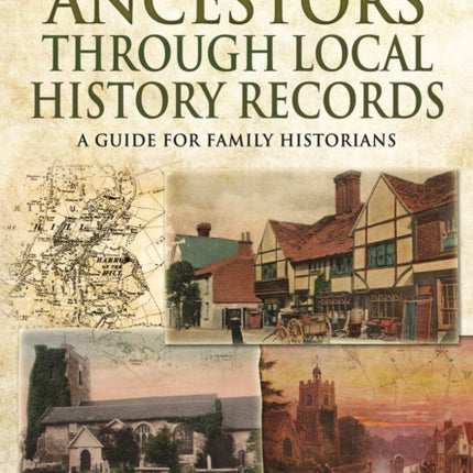 Tracing Your Ancestors Through  Local History Records: A Guide for Family Historians