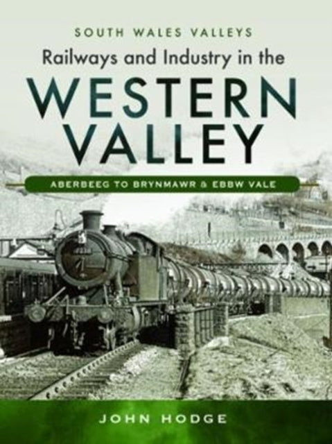 Railways and Industry in the Western Valley: Aberbeeg to Brynmawr and Ebbw Vale