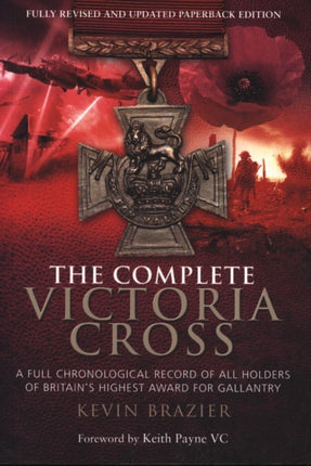 Complete Victoria Cross: A Full Chronological Record of All Holders of Britain's Highest Award for Gallantry