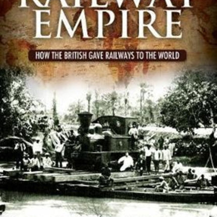 Railway Empire: How the British Gave Railways to the World