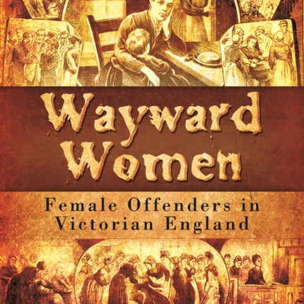 Wayward Women: Female Offending in Victorian England