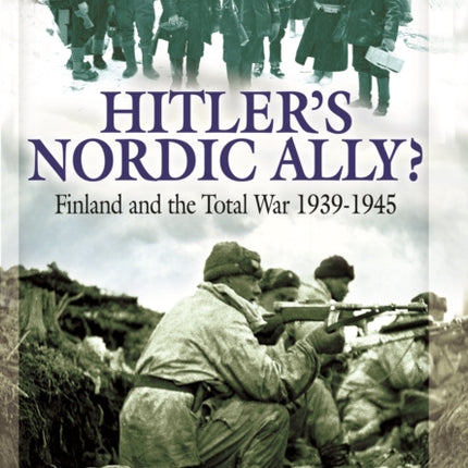 Hitlers Nordic Ally Finland and the Total War