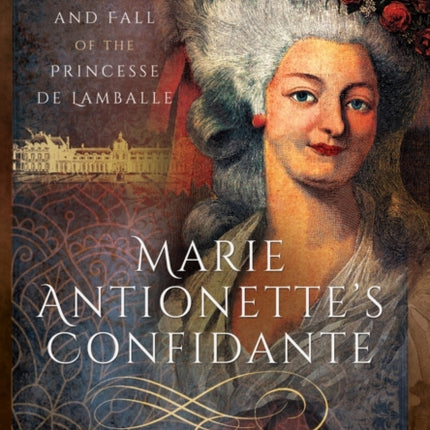 Marie Antoinette s Confidante The Rise and Fall