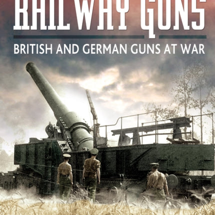 Railway Guns: British and German Guns at War